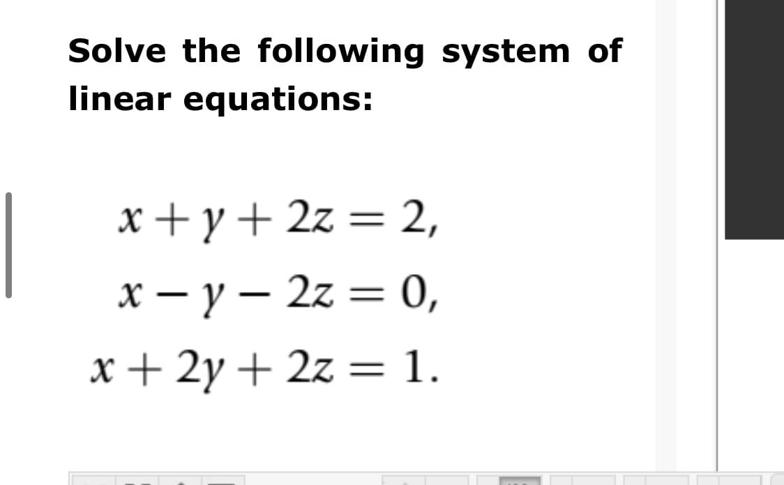 Solve the following system of
linear equations:
x +y+ 2z = 2,
x – y – 2z = 0,
x+ 2y + 2z = 1.
|
