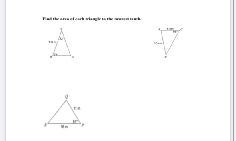 Find the area of each triangle to the nearest tenth.
6 cm
78m
10 cm
74
11 m
51
16 m
