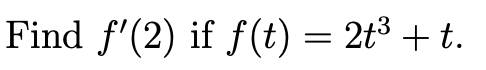 Find f'(2) if f(t) = 2t³ + t.
