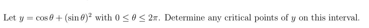 Let y = cos 0 + (sin 0)² with 0 <0< 2n. Determine any critical points of y on this interval.
