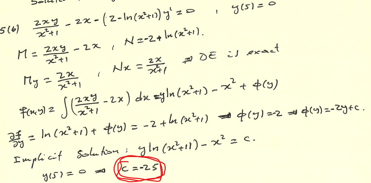 56)
-(2 -In(x²+1) g' z o
y(5)=
1
M=2x% -22
N z-2+ ln (x²t).
Nx =
20 DE iJ exct
My
= 2X
fom s) z -2x) dx zyln(x²r1) - x² + +(3)
af = 41y)=-2 = 4(4) =-2y4c.
In (x²+1) t tly) = -2 + n (u41)
I mplicit Soluton s
Dc=-25
i gln (x²eı1)- x² = c.
