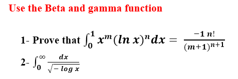Use the Beta and gamma function
-1 n!
1- Prove that x™ (ln x)"dx
(т+1)n+1
dx
2- J.
- log x
