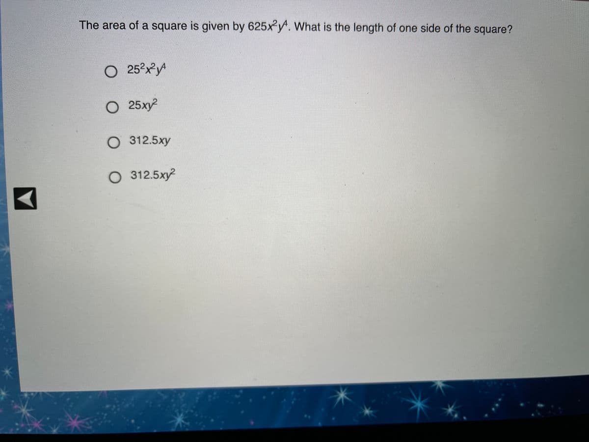 The area of a square is given by 625xy. What is the length of one side of the square?
O 252xy
O 25xy²
O 312.5xy
O 312.5xy2
