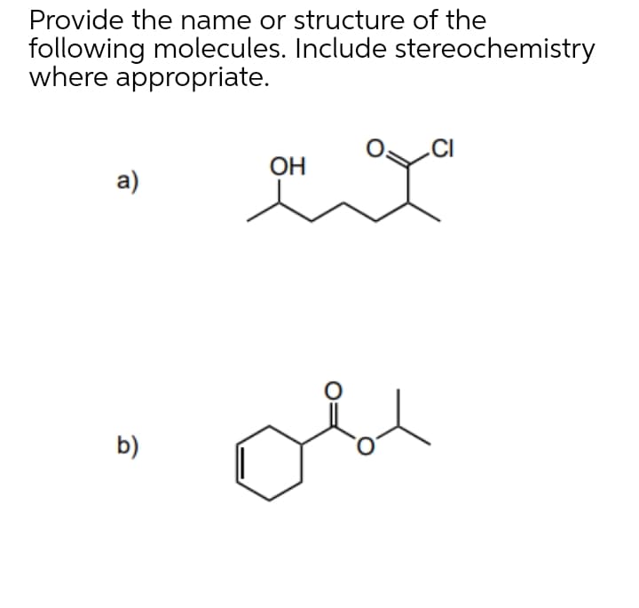 Provide the name or structure of the
following molecules. Include stereochemistry
where appropriate.
.CI
ОН
a)
b)
