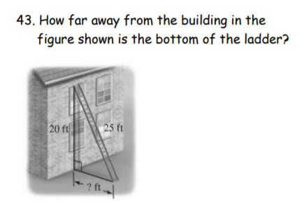 43. How far away from the building in the
figure shown is the bottom of the ladder?
20 ft
25 ft
