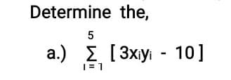 Determine the,
а.)
| = 1
Σ [3xy
Зху - 10]
