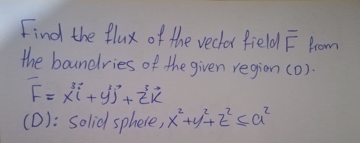 Find the flux of the vector fielol F hrom
the baunelries of the given regien (D).
F= xi+yS+そん
(D): Solidl sphere, x+y2<a°
37
