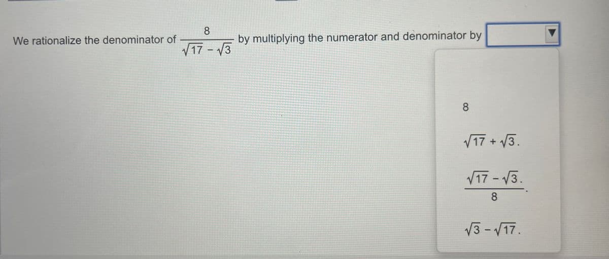 We rationalize the denominator of
8
√17-√3
by multiplying the numerator and denominator by
8
√17 +√3.
√17-√√3.
8
√3-√17.