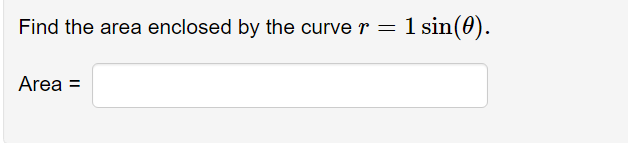 Find the area enclosed by the curve r
1 sin(0).
Area =
