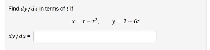 Find dy/dx in terms of t if
dy/dx =
x = t-t³,
y = 2 - 6t