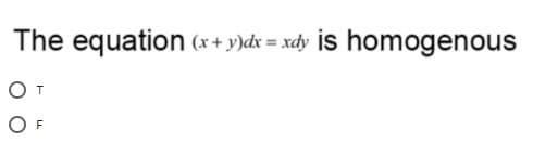 The equation (x + y)dx = xdy is homogenous
От
