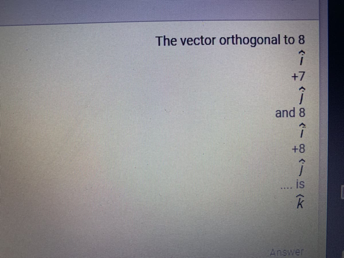 The vector orthogonal to 8
+7
and 8
+8
is
Answer
(S८
