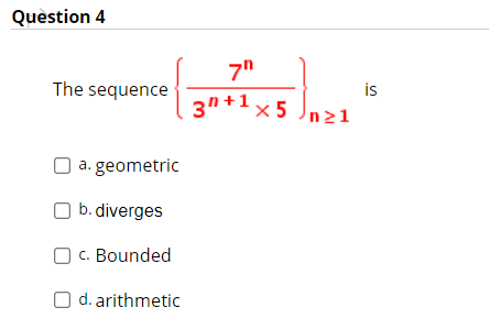 Quèstion 4
7"
The sequence
is
3n+1x5 Jnz1
n21
a. geometric
b. diverges
c. Bounded
O d. arithmetic
