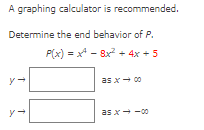 A graphing calculator is recommended.
Determine the end behavior of P.
P(x) = x* - 8x + 4x + 5
as x- 00
as x- -00
