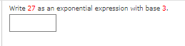 Write 27 as an exponential expression with base 3.

