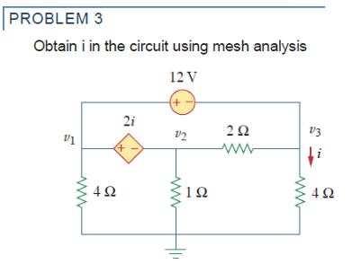 PROBLEM 3
Obtain i in the circuit using mesh analysis
12 V
(+ -
2i
v2
V3
10

