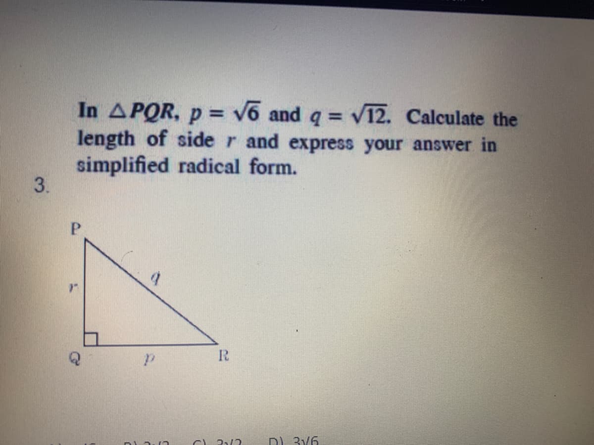 In APQR, p= v6 and q V12. Calculate the
length of side r and express your answer in
simplified radical form.
3.
%3D
R
DI 376
