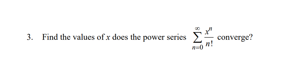 3. Find the values of x does the
power
series
M8
n=0
n!
converge?