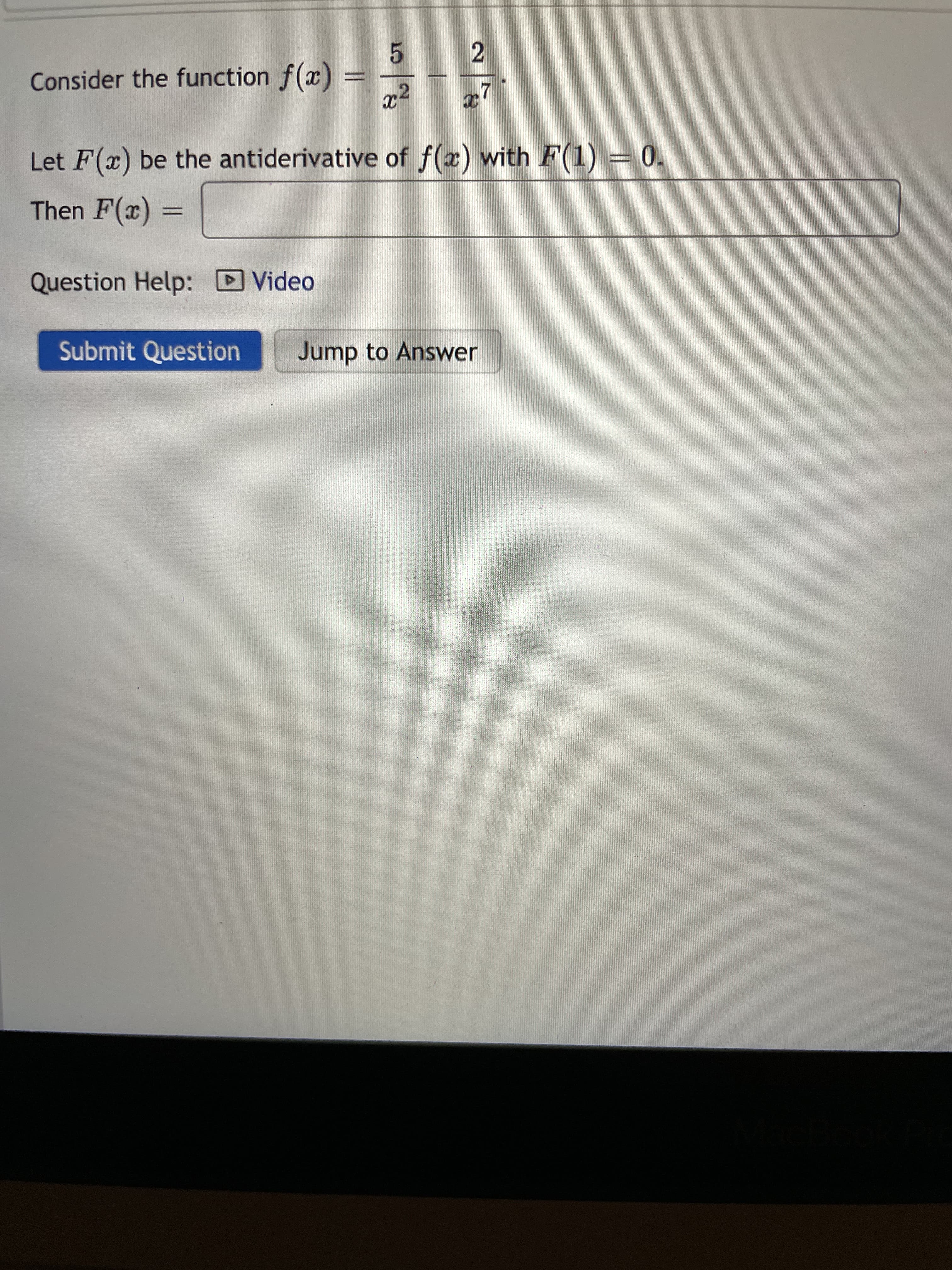 2.
2.
Consider the function f(x)
5.
Let F(x) be the antiderivative of f(x) with F(1) = 0.
Then F(x)
%3D
Question Help: D Video
Submit Question
Jump to Answer
