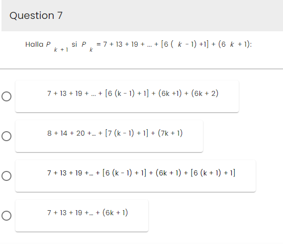 Question 7
O
O
O
O
Halla P
si P
k +1
7 +13 + 19 +
= 7+13 + 19 + ... + [6 ( k − 1) +1] + (6 k + 1):
k
+ [6 (k-1) + 1] + (6k+1) + (6k + 2)
8 +14+20 +...+ [7 (k − 1) + 1] + (7k + 1)
7+13 +19+...+ [6 (k − 1) + 1] + (6k + 1) + [6 (k+ 1) + 1]
7+13 +19+...+ (6k + 1)