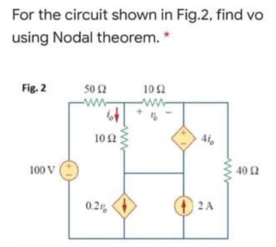 For the circuit shown in Fig.2, find vo
using Nodal theorem. *
Fig. 2
50 2
10 2
ww
10 2
Aio
40 2
100 V
0.2
O 2A
