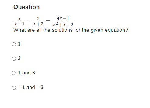 Question
4x-1
x2+x-2
What are all the solutions for the given equation?
X-1
x+2
O 1
3
1 and 3
-1 and –3
