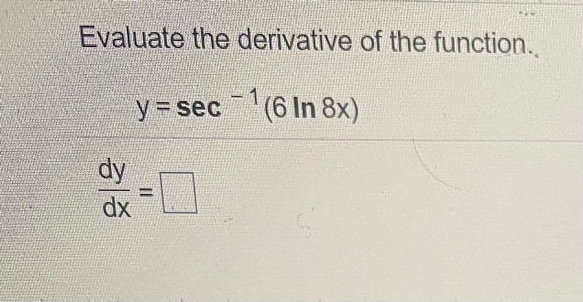 Evaluate the derivative of the function.
y= sec (6 In 8x)
dy
dx
