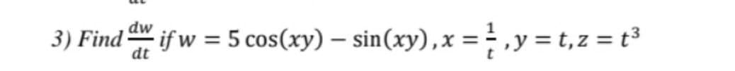 3) Find if w = 5 cos(xy) – sin(xy),x =,y = t,z = t³
