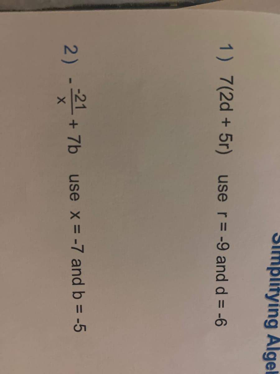 Implitying Algek
1) 7(2d + 5r) use r= -9 and d = -6
2)
21 + 7b use x = -7 and b = -5
