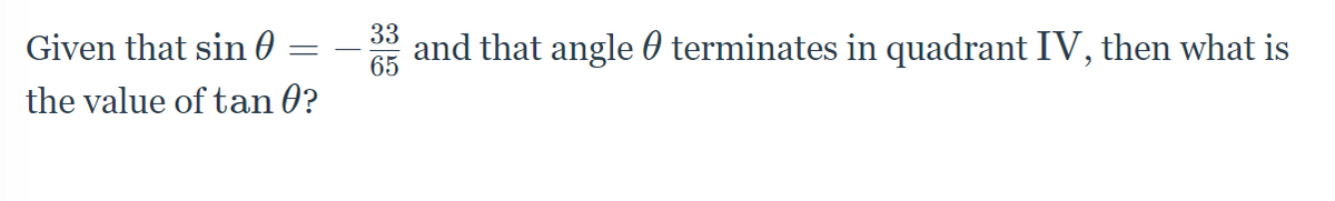 Given that sin 0
33
and that angle 0 terminates in quadrant IV, then what is
65
the value of tan 0?

