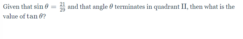 21
Given that sin 0 = and that angle 0 terminates in quadrant II, then what is the
29
value of tan O?
