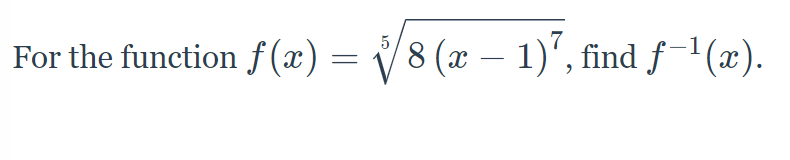 For the function f(æ) = V8 (x – 1)", find f-'(x).
5
For the function f (x) =
