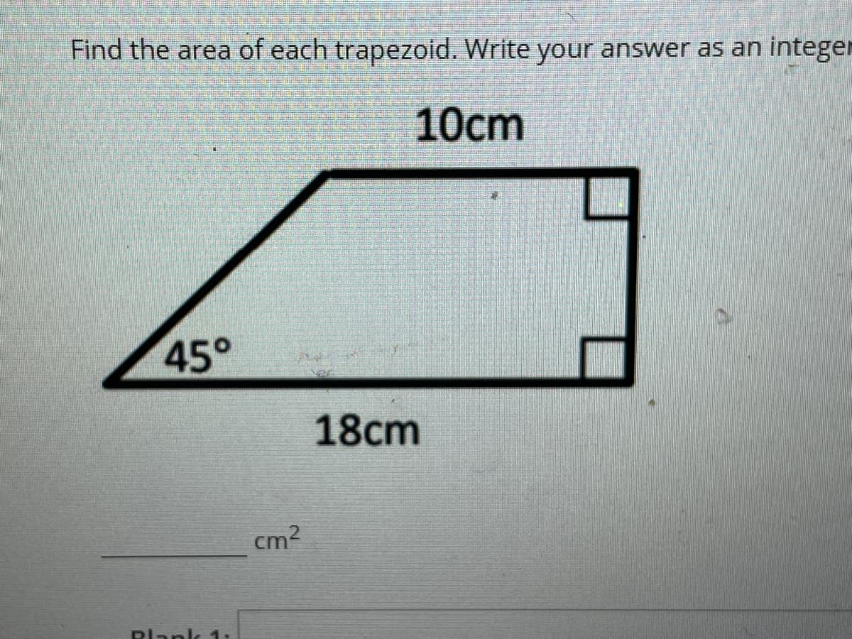 Find the area of each trapezoid. Write your answer as an integer
10cm
45°
18cm
cm2
Plank 1.
