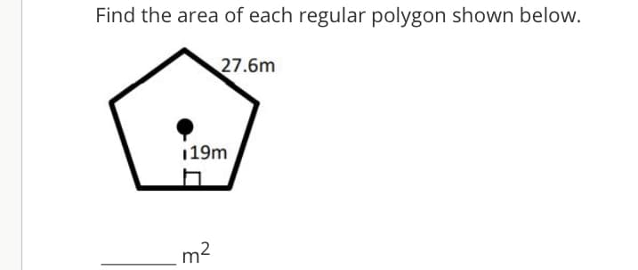 Find the area of each regular polygon shown below.
27.6m
19m
m2
