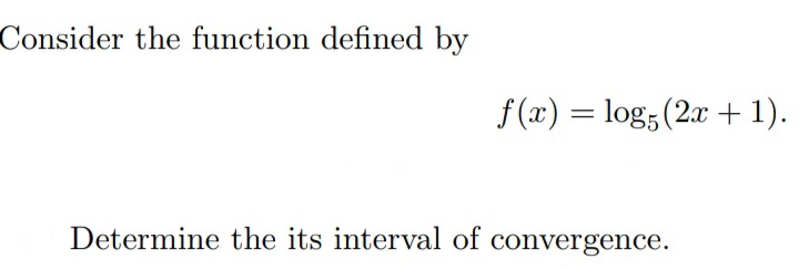 Consider the function defined by
f (x) = log5(2x + 1).
Determine the its interval of convergence.
