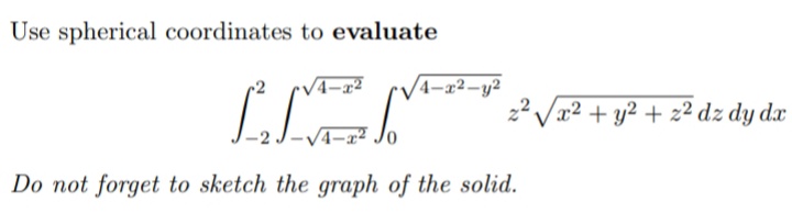 Use spherical coordinates to evaluate
LLZM
4-x2-y2
2² Vx² + y² + z² dz dy dæ
Do not forget to sketch the graph of the solid.
