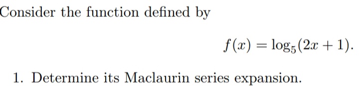 Consider the function defined by
f(x) = log;(2x +1).
1. Determine its Maclaurin series expansion.
