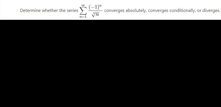 (-1)"
converges absolutely, converges conditionally,
Determine whether the series
diverges.
or
n=1
