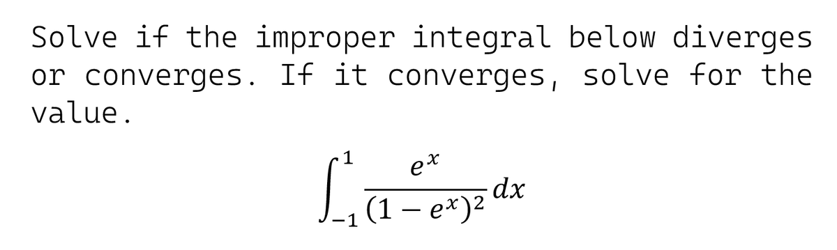 Solve if the improper integral below diverges
or converges. If it converges, solve for the
value.
et
dx
(1 – e*)2
