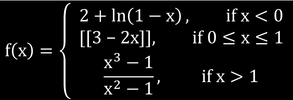 2 + In(1 – x),
[[3 — 2х]],
if x < 0
if 0 < x < 1
f(x)
x³ – 1
-
if x > 1
x² – 1'
-
