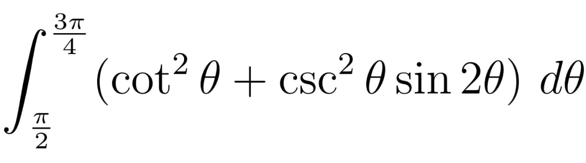 4
(cot? 0 + csc² 0 sin 20) de
2
