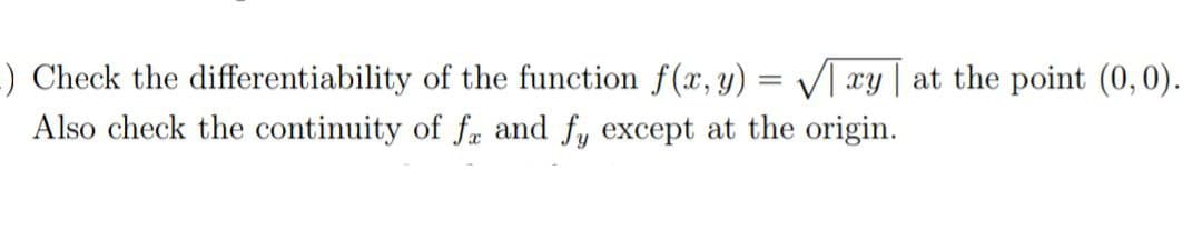 ) Check the differentiability of the function f(x, y) = √√xy | at the point (0,0).
Also check the continuity of fa and fy except at the origin.