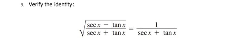 5. Verify the identity:
1
sec x
V secx + tan x
tan x
secx + tan x
