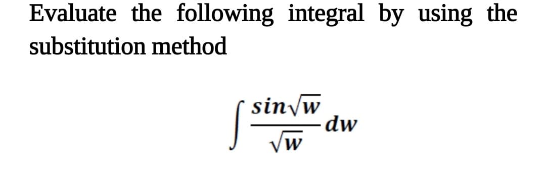 Evaluate the following integral by using the
substitution method
sinyw
dw
