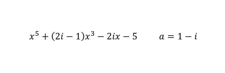 x5 + (2i – 1)x³3 – 2ix – 5
а — 1 —і
|
