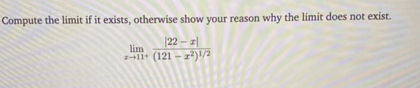 Compute the limit if it exists, otherwise show your reason why the limit does not exist.
|22 – ¤|
lim
1→11+ (121 – x²)!/2
