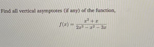 Find all vertical asymptotes (if any) of the function,
f(x) =
2x3 – x² – 3x
