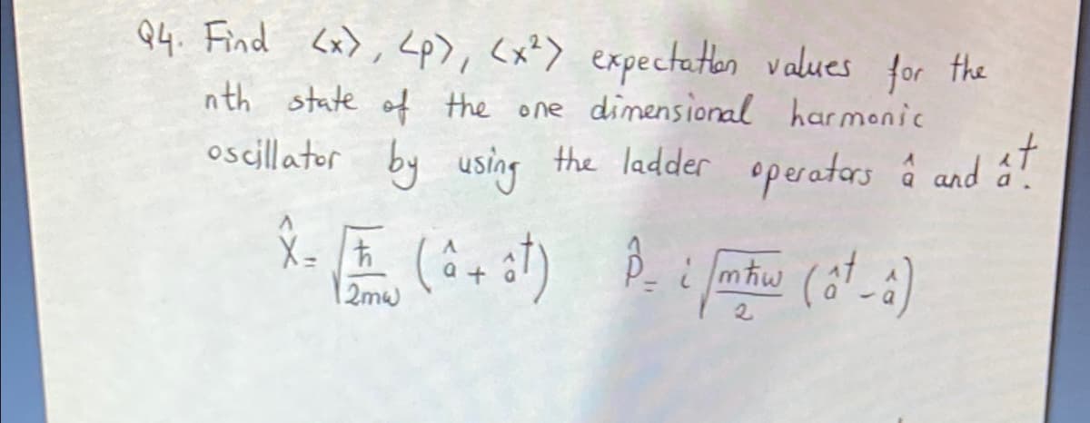 Q4. Find <x>, <p>, <x?> expectation values for the
nth state of the one dimensional harmenic
oscillator å!.
by using the ladder operatars å and
12mw
2.
