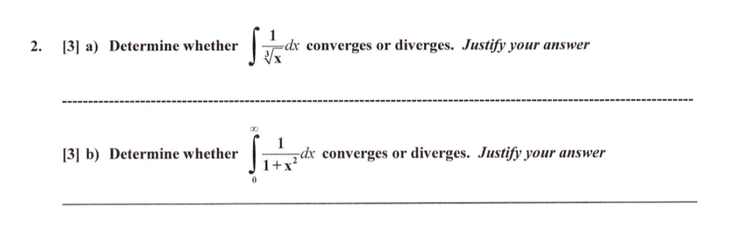 2.
[3] a) Determine whether
dx converges or diverges. Justify your answer
[3] b) Determine whether
dx converges or diverges. Justify your answer
1+x?
