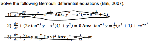 Solve the following Bernoulli differential equations (Bali, 2007).
yiAns: y² = x*(- d
Ans: y² = x²(-
2) + (2x tan-1 y – x³)(1+ y?) = 0 Ans: tan-y =(x² + 1) + ce-**
dx
dy
ny=In y)? Ans:;
dx
